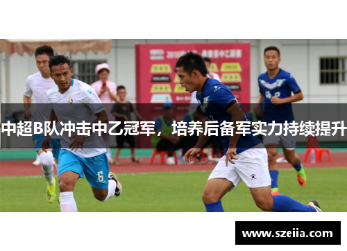 中超B队冲击中乙冠军，培养后备军实力持续提升