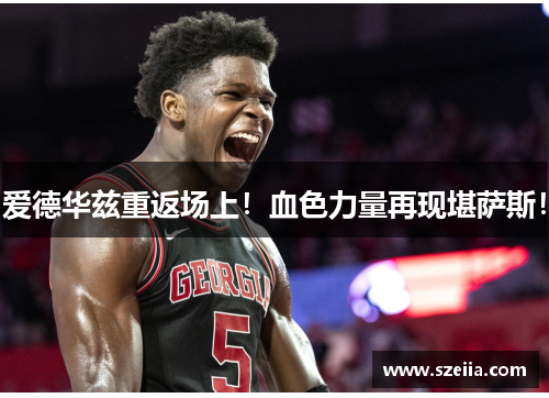 爱德华兹重返场上！血色力量再现堪萨斯！